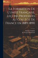 La Formation de l'Unit? Fran?aise, Le?ons Profess?es Au Coll?ge de France En 1889-1890