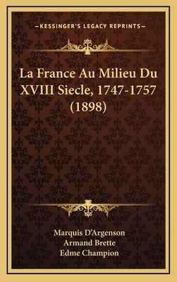 La France Au Milieu Du XVIII Siecle, 1747-1757 (1898) - D'Argenson, Marquis, and Brette, Armand (Editor), and Champion, Edme (Introduction by)