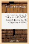 La France Au Milieu Du Xviiie Si?cle 1747-1757: d'Apr?s Le Journal Du MIS d'Argenson