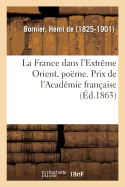 La France Dans l'Extr?me Orient, Po?me. Prix de l'Acad?mie Fran?aise