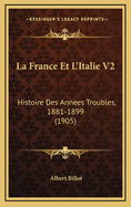 La France Et L'Italie V2: Histoire Des Annees Troubles, 1881-1899 (1905)