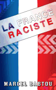 La France Raciste: Chroniques D'Un Pays Xenophobe Et Intolerant