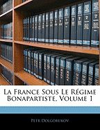 La France Sous Le R?gime Bonapartiste, Volume 1