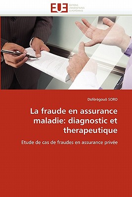 La Fraude En Assurance Maladie: Diagnostic Et Therapeutique - Soro-D
