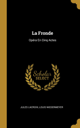 La Fronde: Opera En Cinq Actes