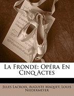 La Fronde: Opera En Cinq Actes