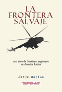 La frontera salvaje: 200 aos de fanatismo anglosaj?n en Am?rica latina