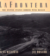 La Frontera: The United States Border with Mexico - Weisman, Alan