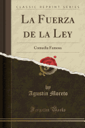 La Fuerza de la Ley: Comedia Famosa (Classic Reprint)