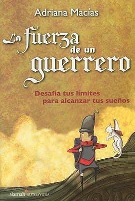 La Fuerza del Guerrero: Desafia Tus Limites Para Alcanzar Tus Suenos - Macias, Adriana