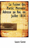La Fusion Des Partis: Memoire Adresse Au Roi, En Juillet 1814