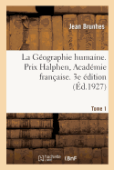 La G?ographie Humaine. Prix Halphen, Acad?mie Fran?aise. 3e ?dition: Tome 1. Les Faits Essentiels Group?s Et Class?s. Principes Et Exemples