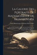 La Galerie Des Portraits De Mademoiselle De Montpensier: Recueil Des Portraits Et loges En Vers Et En Prose Des Seigneurs Et Dames Les Plus Illustrs De France: La Plupart Composs Par Eux-Mmes ...