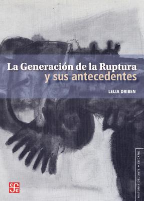 La Generacin de La Ruptura y Sus Antecedentes - Driben, Lelia