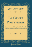 La Gente Poitevinrie: Aveque Le Procs de Iorget Et de Son Vesin Et Chansons Ieouses, Compousi in Bea Poictevin (Classic Reprint)