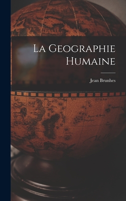 La Geographie Humaine - Brunhes, Jean 1869-1930