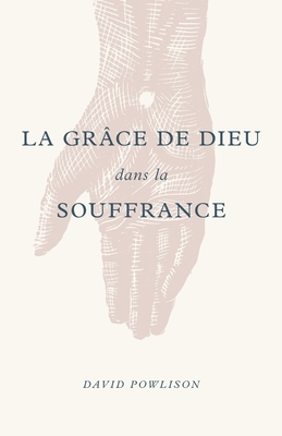 La Gr?ce de Dieu Dans La Souffrance (God's Grace in Your Suffering) - Impact, Editions (Editor), and Powlison, David