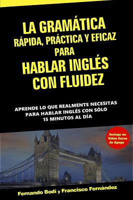 La Gramtica Rpida, Prctica y Eficaz Para Hablar Ingl?s Con Fluidez - Fernandez, Francisco, and Bodi, Fernando