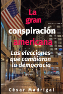 La gran conspiraci?n americana: Las elecciones que cambiaron la democracia