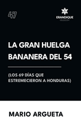 La Gran Huelga Bananera del 54 (Los 69 das que estremecieron a Honduras)