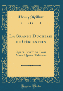 La Grande Duchesse de Grolstein: Opra-Bouffe En Trois Actes, Quatre Tableaux (Classic Reprint)