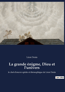 La grande ?nigme, Dieu et l'univers: le chef-d'oeuvre spirite et th?osophique de L?on Denis