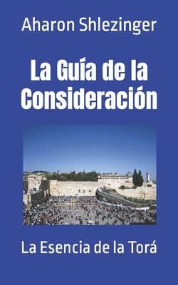 La Gua de la Consideracin: La Esencia de la Tor - Shlezinger, Aharon