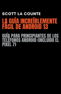 La Gua Increblemente Fcil De Android 13: Gua Para Principiantes De Los Telfonos Android (Incluido El Pixel 7)