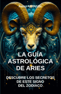 La gu?a astrol?gica de Aries: descubre los secretos de este signo del zodiaco: Astrolog?a, Signo astrol?gico, Personalidad, Caracter?sticas, Compatibilidad