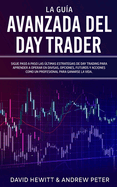 La Gu?a Avanzada del Day Trader: Sigue paso a paso las ltimas estrategias de Day Trading para aprender a operar en divisas, opciones, futuros y acciones como un profesional para ganarte la vida!