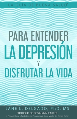 La Gu?a de Buena Salud(R) para Entender la Depresi?n y Disfrutar la Vida - Carter, Rosalynn (Foreword by), and Delgado, Jane L