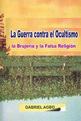 La Guerra Contra El Ocultismo, La Brujeria y La Falsa Religion - Agbo, Gabriel