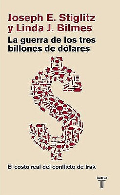 La Guerra de los Tres Billones de Dolares: El Costo Real del Conflicto de Irak - Stiglitz, Joseph E, and Bilmes, Linda J, and Pradera, Alejandro (Translated by)