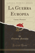 La Guerra Europea: Causas y Pretextos (Classic Reprint)