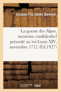 La Guerre Des Alpes, Comt de Nice, Dauphin, Savoie, Mmoire Confidentiel: Prsent Au Roi Louis XIV, Novembre 1712