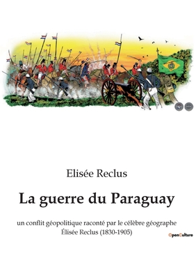 La Guerre Du Paraguay: Un Conflit G?opolitique Racont? Par Le C?l?bre G ...