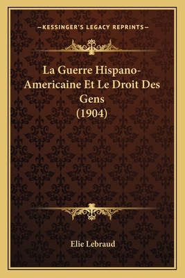 La Guerre Hispano-Americaine Et Le Droit Des Gens (1904) - Lebraud, Elie