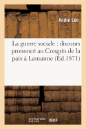 La Guerre Sociale: Discours Prononce Au Congres de La Paix a Lausanne 1871