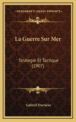 La Guerre Sur Mer: Strategie Et Tactique (1907) - Darrieus, Gabriel