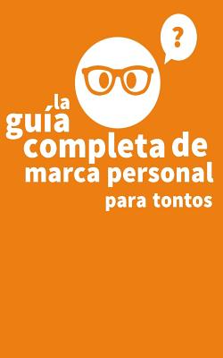 La Guia Completa de Marca Personal para Tontos - Velasquez, Andres, and Publishing, The Ink Company (Editor), and Vrant, Andres