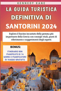 La Guida Turistica Definitiva Di Santorini 2024: Esplora il fascino incantato della gemma pi? importante della Grecia con consigli vitali, punti di riferimento e suggerimenti degli esperti