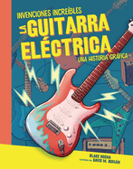 La Guitarra El?ctrica (the Electric Guitar): Una Historia Grfica (a Graphic History)