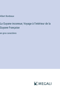 La Guyane inconnue; Voyage ? l'int?rieur de la Guyane Fran?aise: en gros caract?res