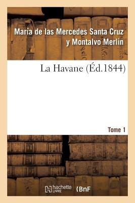 La Havane. Tome 1 - Merlin, Mar?a de Las Mercedes Santa Cruz Y Montalvo