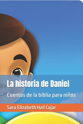 La historia de Daniel: Cuentos de la biblia para nios - Hall Cajar, Sara Elizabeth