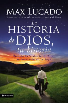 La Historia de Dios, Tu Historia: Cuando la Historia de Dios, Se Convierte en la Tuya - Lucado, Max