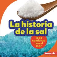 La Historia de la Sal (the Story of Salt): Todo Comienza Con El Mar (It Starts with the Sea)