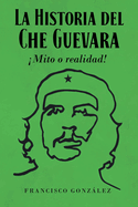 La Historia del Che Guevara Mito o realidad!