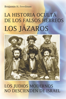 La historia oculta de los falsos Hebreos. Los Jzaros: Los jud?os modernos no descienden de Israel - Mil, Ernesto (Editor), and H Freedman, Benjamin