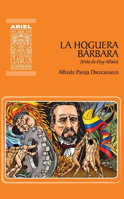 La hoguera brbara: Vida de Eloy Alfaro - D?az Ycaza, Rafael (Introduction by), and Tayupanta, Jonathan (Editor), and Pareja Diezcanseco, Alfredo